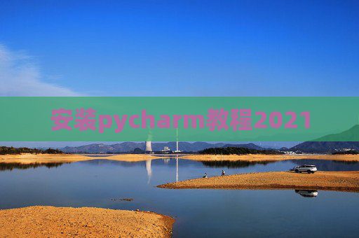 安装pycharm教程2021